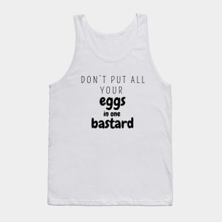 Don’t put all your eggs In one bastard Tank Top